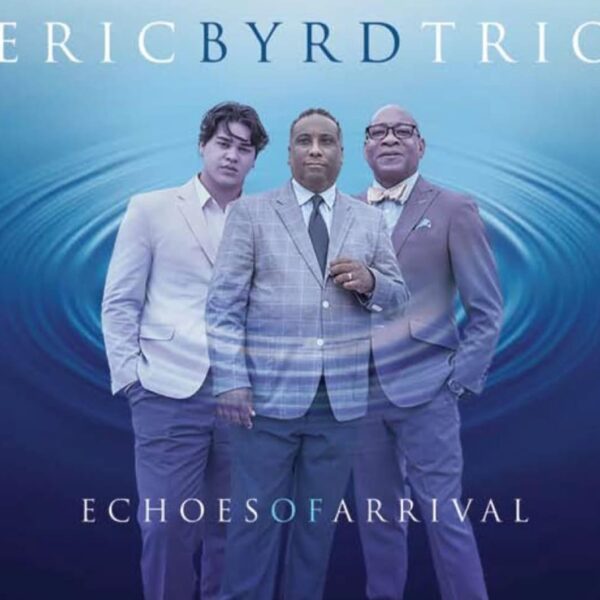 The Eric Byrd Trio: ritmo e melodia per il nuovo brillante album, Echoes Of Arrival